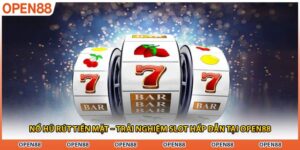 Nổ Hũ Rút Tiền Mặt – Trải Nghiệm Slot Hấp Dẫn Tại OPEN88